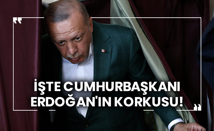 İşte Cumhurbaşkanı Erdoğan'ın korkusu!