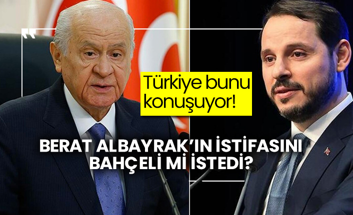 Berat Albayrak’ın istifasını Bahçeli mi istedi?