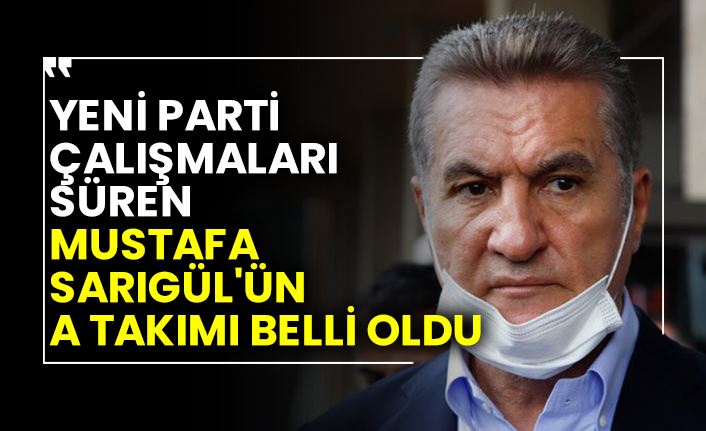 Yeni parti çalışmaları süren Mustafa Sarıgül'ün A takımı belli oldu