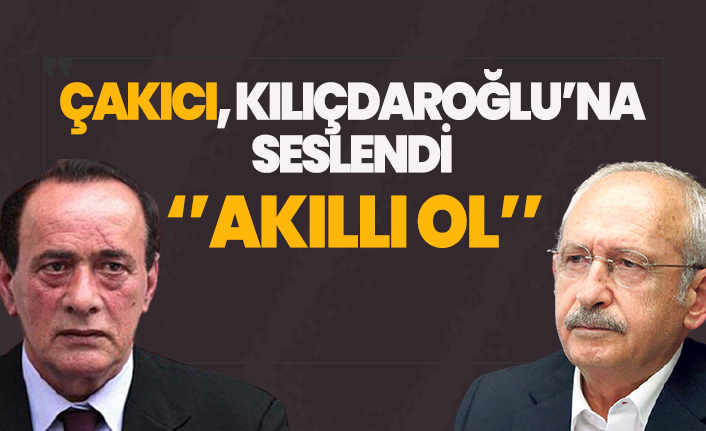 Alaattin Çakıcı, Kılıçdaroğlu'na seslendi: ''Akıllı ol''