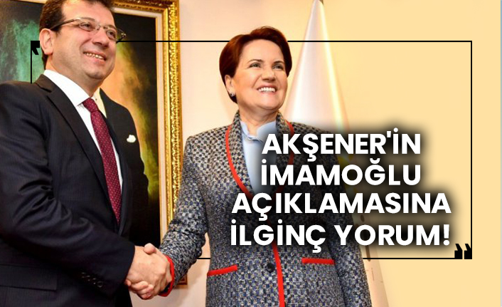 Akşener'in İmamoğlu açıklamasına ilginç yorum!