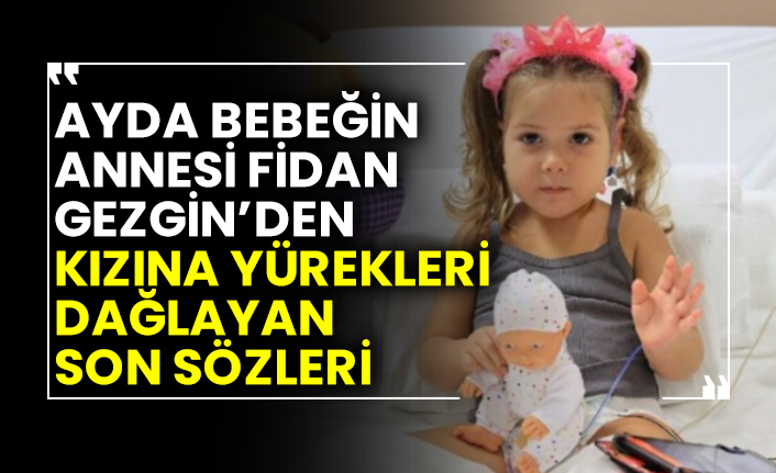 Ayda bebeğin annesi Fidan Gezgin’den kızına yürekleri dağlayan son sözleri