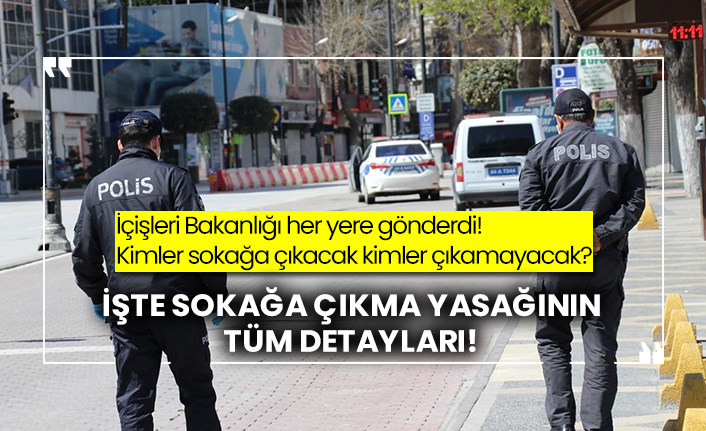 İçişleri Bakanlığı her yere gönderdi! Kimler sokağa çıkacak kimler çıkamayacak? İşte sokağa çıkma yasağının tüm detayları!