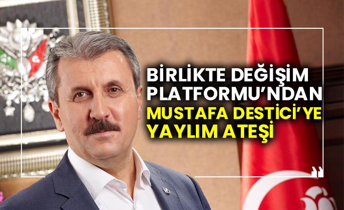 Birlikte Değişim Platformu’ndan Mustafa Destici’ye yaylım ateşi