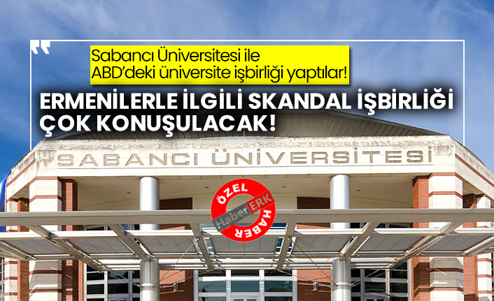 Sabancı Üniversitesi ile ABD’deki üniversite işbirliği yaptılar! Ermenilerle ilgili skandal işbirliği çok konuşulacak!