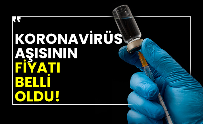 Koronavirüs aşısının fiyatı belli oldu!