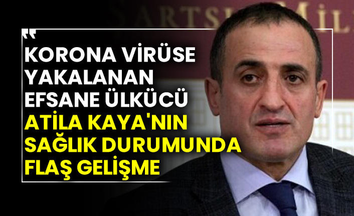 Korona virüse yakalanan Efsane ülkücü Atila Kaya'nın sağlık durumunda flaş gelişme