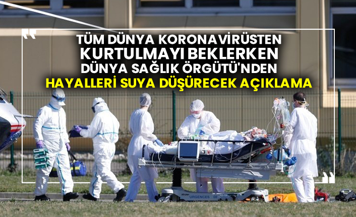 Tüm dünya koronavirüsten kurtulmayı beklerken Dünya Sağlık Örgütü'nden hayalleri suya düşürecek açıklama