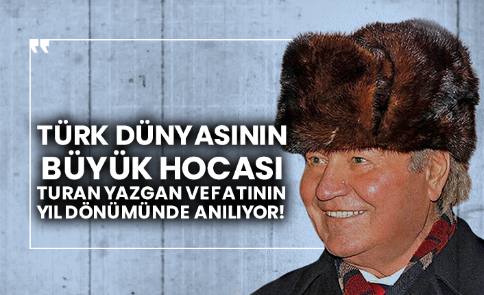Türk dünyasının büyük hocası Turan Yazgan vefatının yıl dönümünde anılıyor!