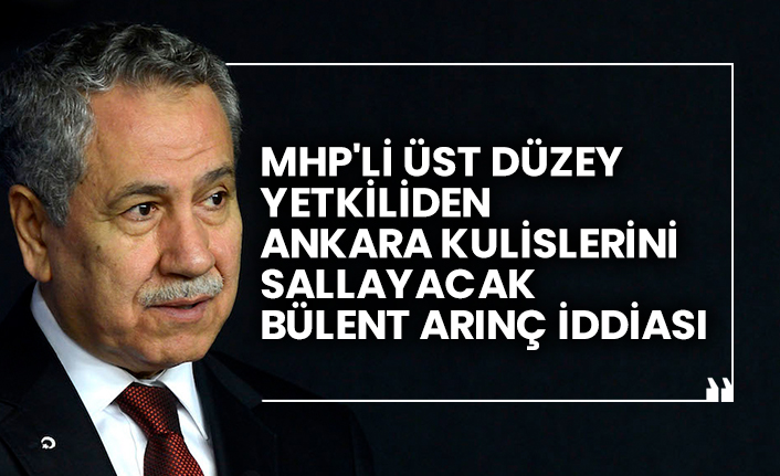 MHP'li üst düzey yetkiliden Ankara kulislerini sallayacak Bülent Arınç iddiası