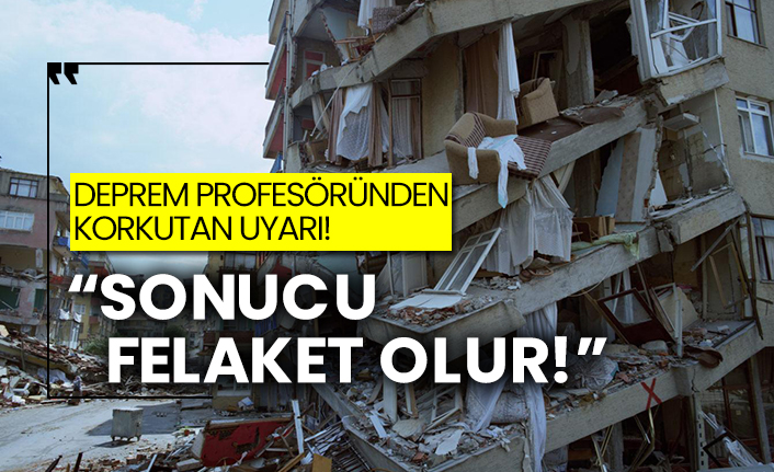 Deprem profesöründen korkutan uyarı! Sonucu felaket olur!