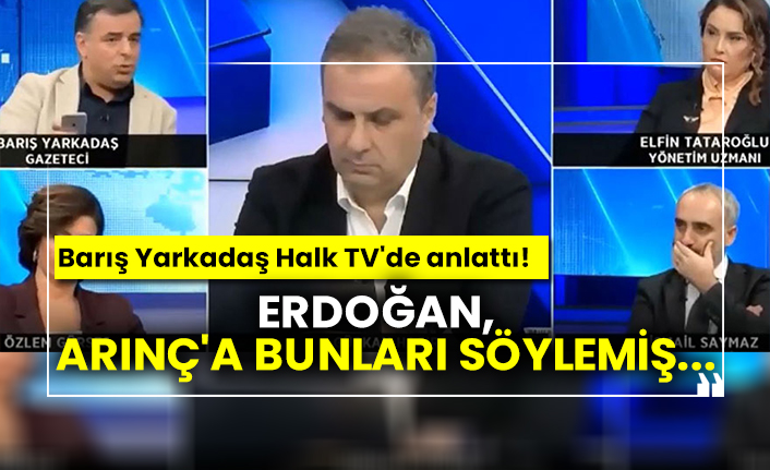 Barış Yarkadaş Halk TV'de anlattı! Erdoğan, Bülent Arınç'a bunları söylemiş...