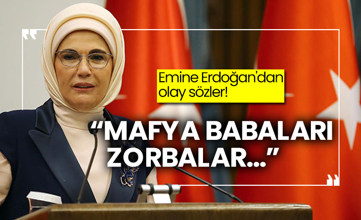Emine Erdoğan'dan olay sözler!  “Mafya babaları, zorbalar…”