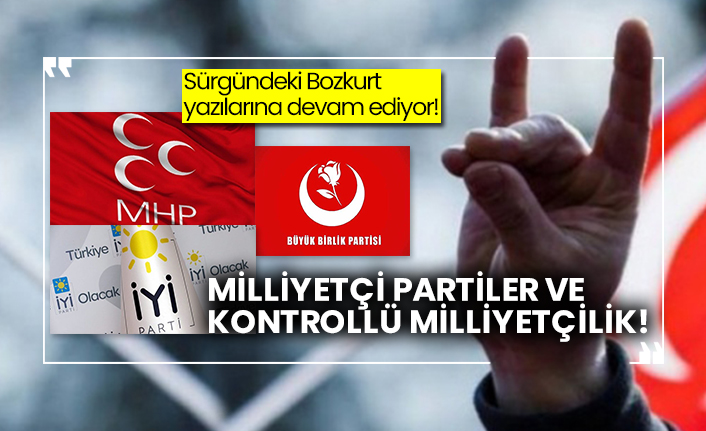 Sürgündeki Bozkurt yazılarına devam ediyor: Milliyetçi partiler ve kontrollü Milliyetçilik!