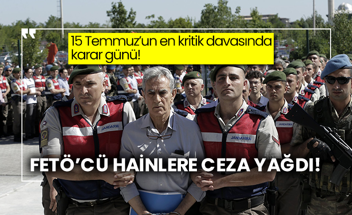 15 Temmuz’un en kritik davasında karar günü! FETÖ’cü hainlere ceza yağdı!