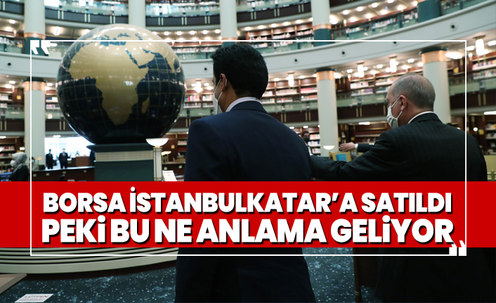 Borsa İstanbul Katar’a satıldı, Peki bu ne anlama geliyor?