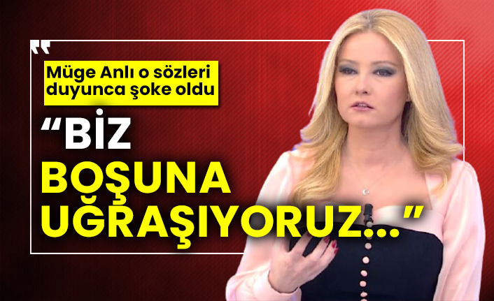 Müge Anlı o sözleri duyunca şoke oldu: Biz boşuna uğraşıyoruz...