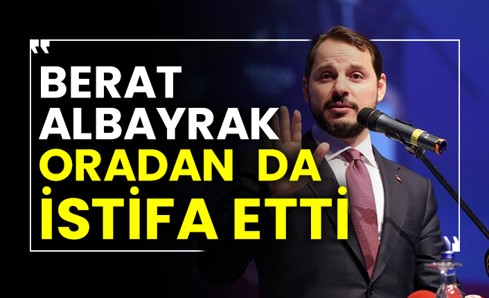 Berat Albayrak oradan da istifa etti