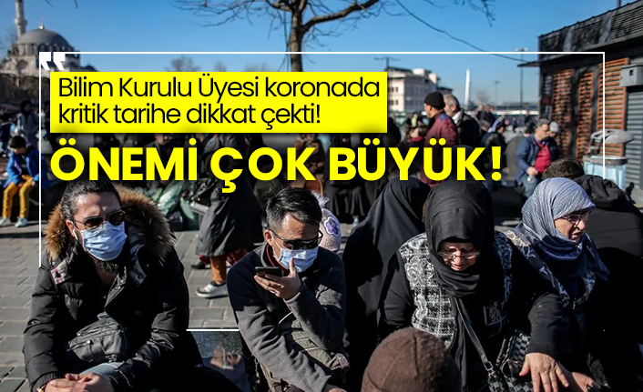 Bilim Kurulu Üyesi koronada kritik tarihe dikkat çekti! Önemi çok büyük!