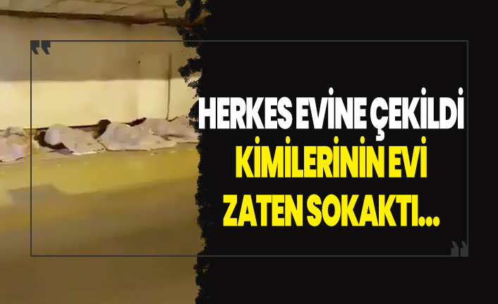 Sokağa çıkma yasağıyla herkes evlerine yerleşirken onlar da alt geçitlere yerleşti...