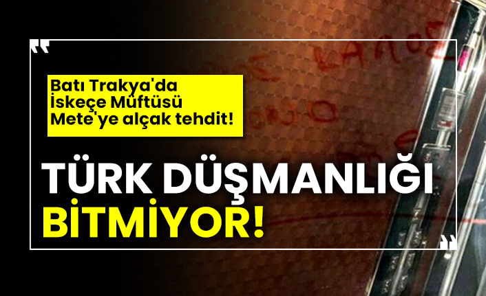 Batı Trakya'da İskeçe Müftüsü Mete'ye alçak tehdit! Türk düşmanlığı bitmiyor!