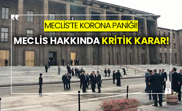 Meclis’te korona paniği! Meclis hakkında kritik karar!