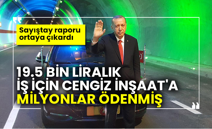 Sayıştay raporu ortaya çıkardı; 19.5 bin liralık iş için Cengiz İnşaat'a milyonlar ödenmiş