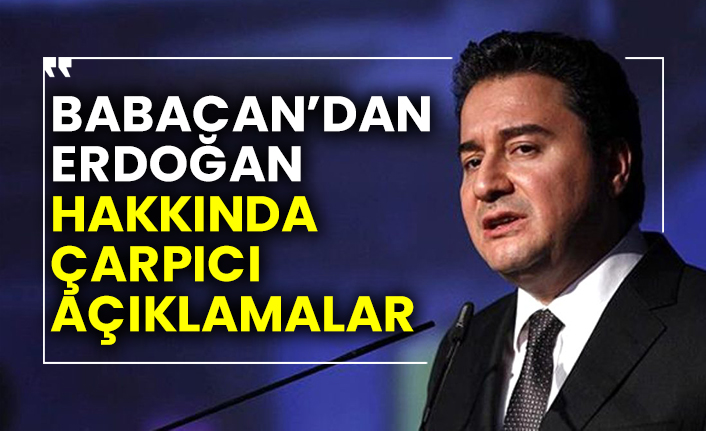 Ali Babacan’dan Erdoğan hakkında  çarpıcı açıklamalar