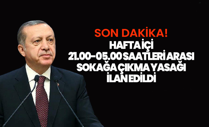 Son dakika! Hafta içi 21.00-05.00 saatleri arasında çıkma yasağı ilan edildi