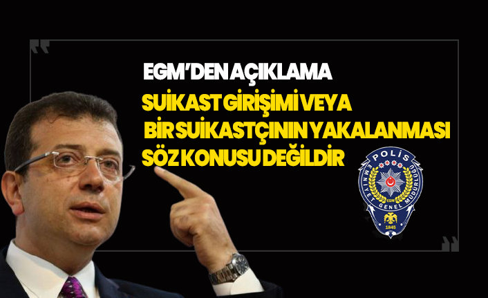 Emniyet Genel Müdürlüğü, İmamoğlu'na suikast girişimini yalanladı