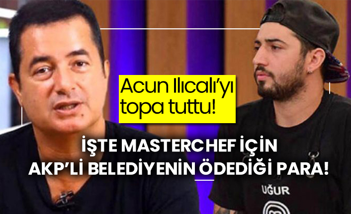 Acun Ilıcalı’yı topa tuttu! İşte MasterChef için AKP’li belediyenin ödediği para!
