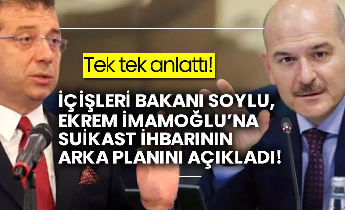 İçişleri Bakanı Soylu, Ekrem İmamoğlu’na suikast ihbarının arka planını açıkladı!