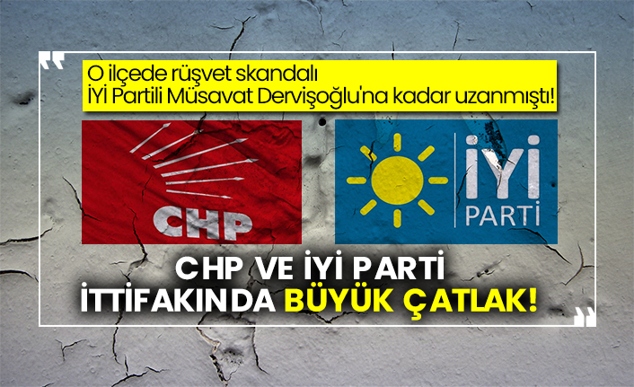 O ilçede rüşvet skandalı İYİ Partili Müsavat Dervişoğlu'na kadar uzanmıştı!  CHP ve İYİ Parti ittifakında büyük çatlak!
