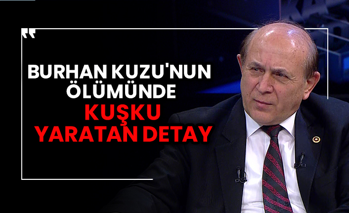 Burhan Kuzu'nun ölümünde kuşku yaratan detay