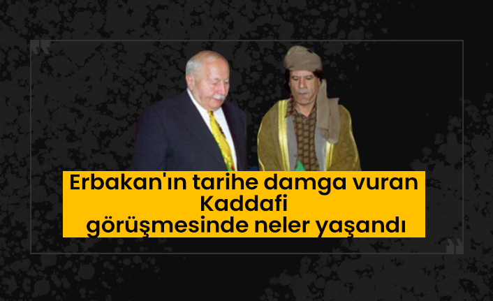 Erbakan'ın tarihe damga vuran Kaddafi görüşmesinde neler yaşandı