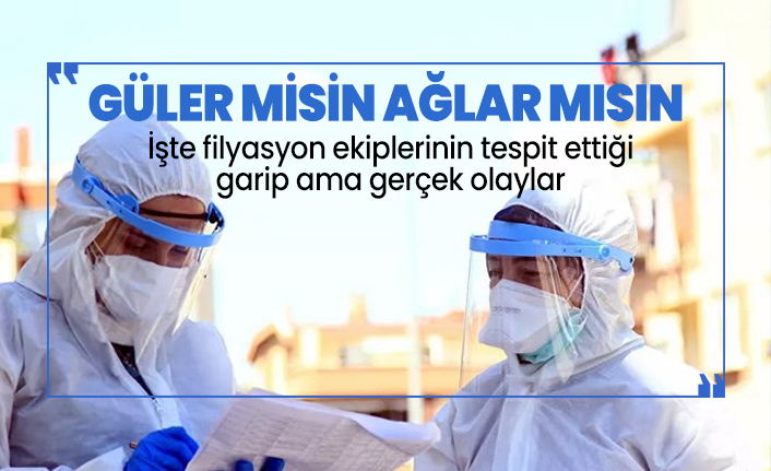 İşte filyasyon ekiplerinin tespit ettiği garip ama gerçek olaylar