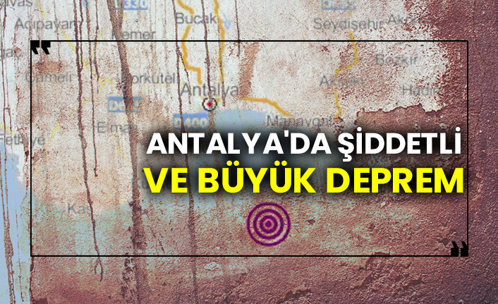 Antalya'da şiddetli ve büyük deprem