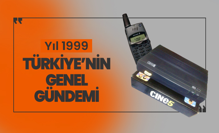 Yıl 1999: Türkiye'nin genel gündemi
