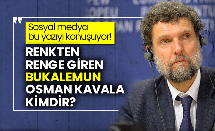 Renkten renge giren bukalemun Osman Kavala kimdir?