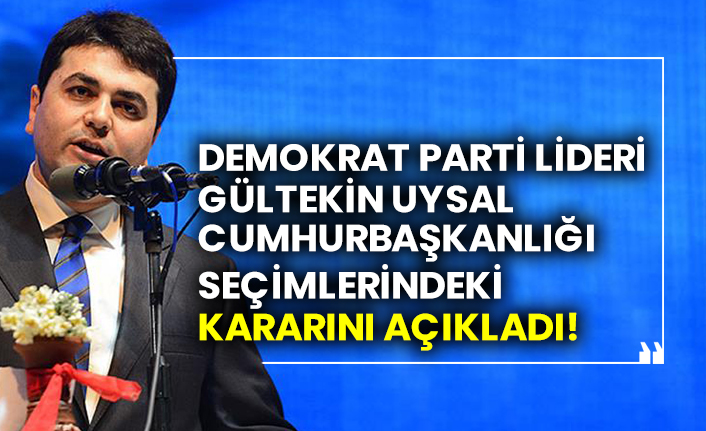 Demokrat parti lideri Gültekin Uysal Cumhurbaşkanlığı seçimlerindeki kararını açıkladı!
