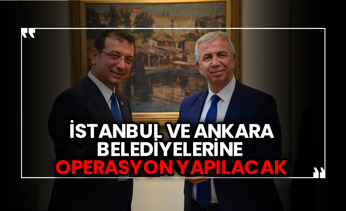 İstanbul ve Ankara belediyelerine operasyon yapılacak