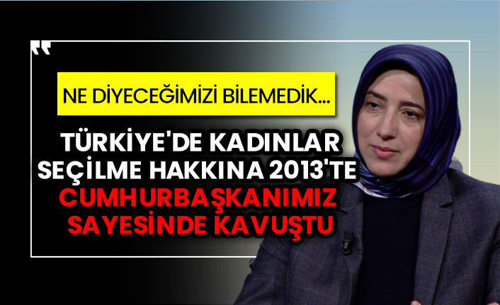 AKP'li Özlem Zengin: Türkiye'de kadınlar seçilme hakkına 2013'te Cumhurbaşkanımız sayesinde kavuştu