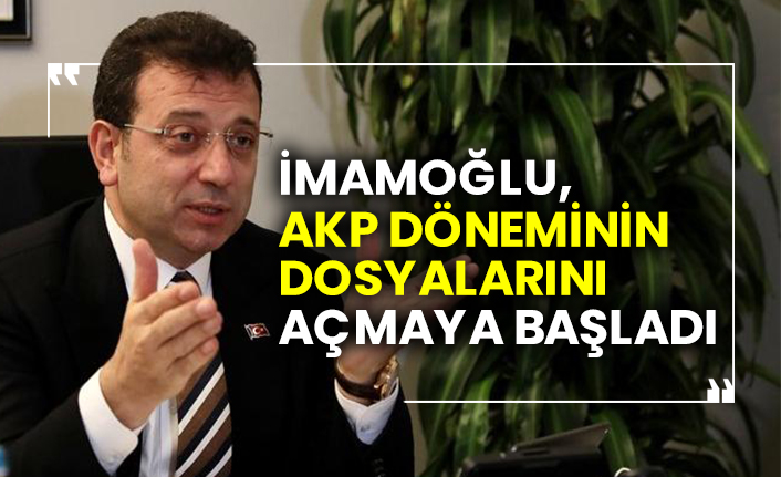 İmamoğlu, AKP döneminin dosyalarını açmaya başladı