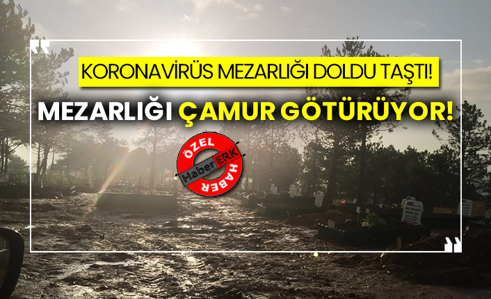 Koronavirüs mezarlığı doldu taştı!  Mezarlığı çamur götürüyor!
