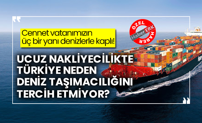 Ucuz nakliyecilikte Türkiye neden deniz taşımacılığını tercih etmiyor?
