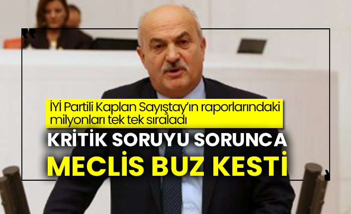 İYİ Partili Kaplan Sayıştay’ın raporlarındaki milyonları tek tek sıraladı: Kritik soruyu sorunca meclis buz kesti