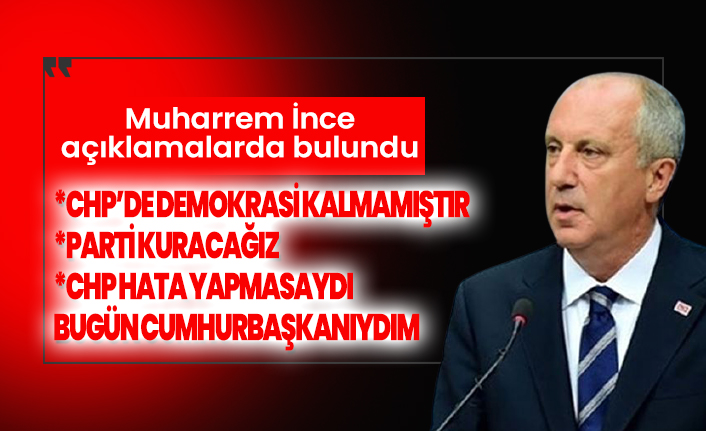 Muharrem İnce'den açıklama: CHP'de demokrasi kalmamıştır