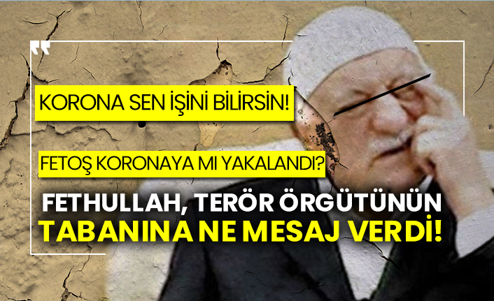 Fethullah Gülen koronaya mı yakalandı?  Fethullah, terör örgütünün tabanına ne mesaj verdi!