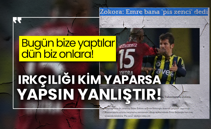 Bugün bize yaptılar dün biz onlara! Irkçılığı kim yaparsa yapsın yanlıştır!