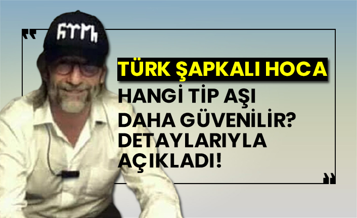 Türk şapkalı hoca hangi tip aşı daha güvenilir detaylarıyla açıkladı!
